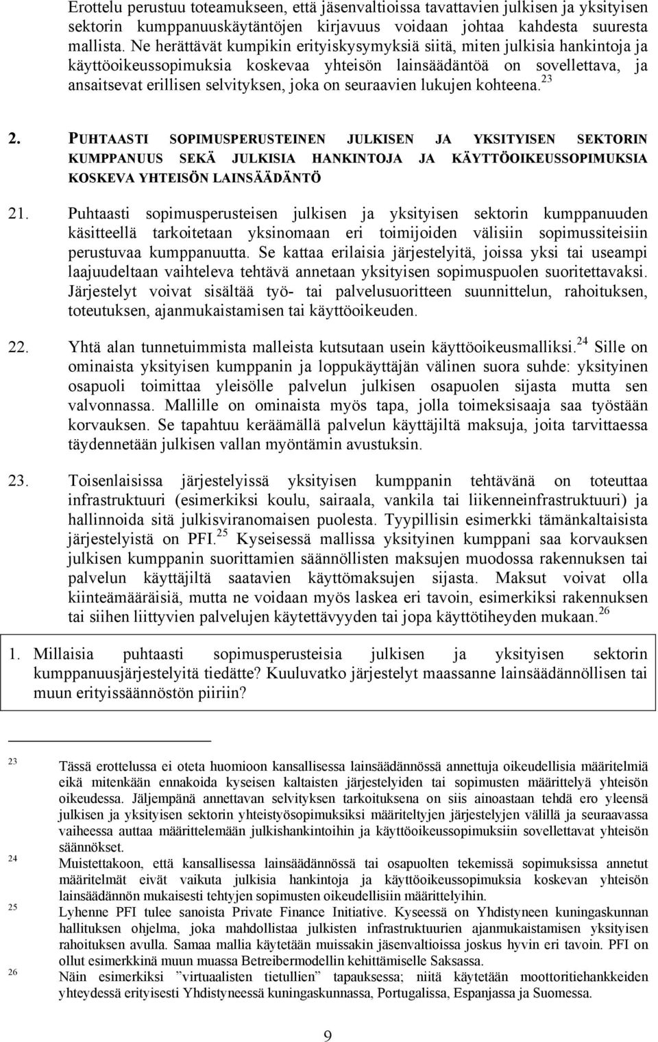 seuraavien lukujen kohteena. 23 2. PUHTAASTI SOPIMUSPERUSTEINEN JULKISEN JA YKSITYISEN SEKTORIN KUMPPANUUS SEKÄ JULKISIA HANKINTOJA JA KÄYTTÖOIKEUSSOPIMUKSIA KOSKEVA YHTEISÖN LAINSÄÄDÄNTÖ 21.