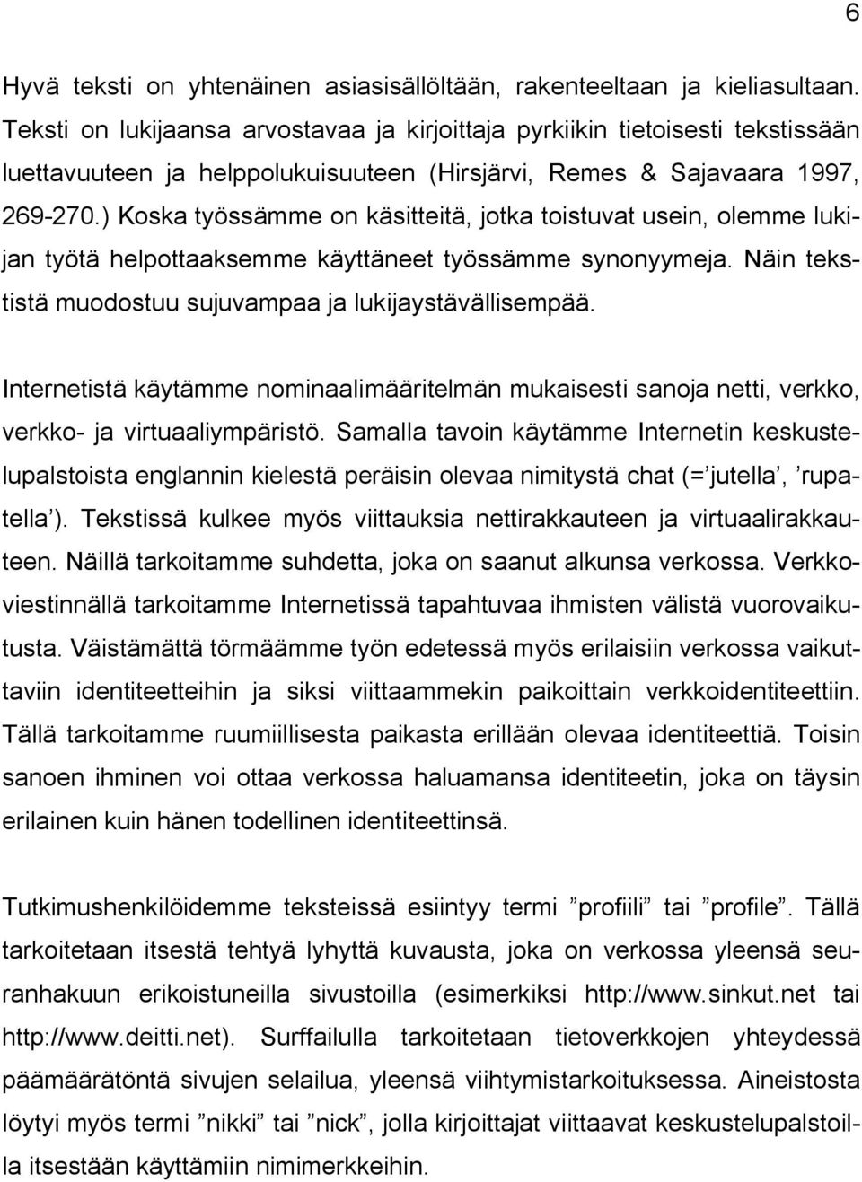 ) Koska työssämme on käsitteitä, jotka toistuvat usein, olemme lukijan työtä helpottaaksemme käyttäneet työssämme synonyymeja. Näin tekstistä muodostuu sujuvampaa ja lukijaystävällisempää.