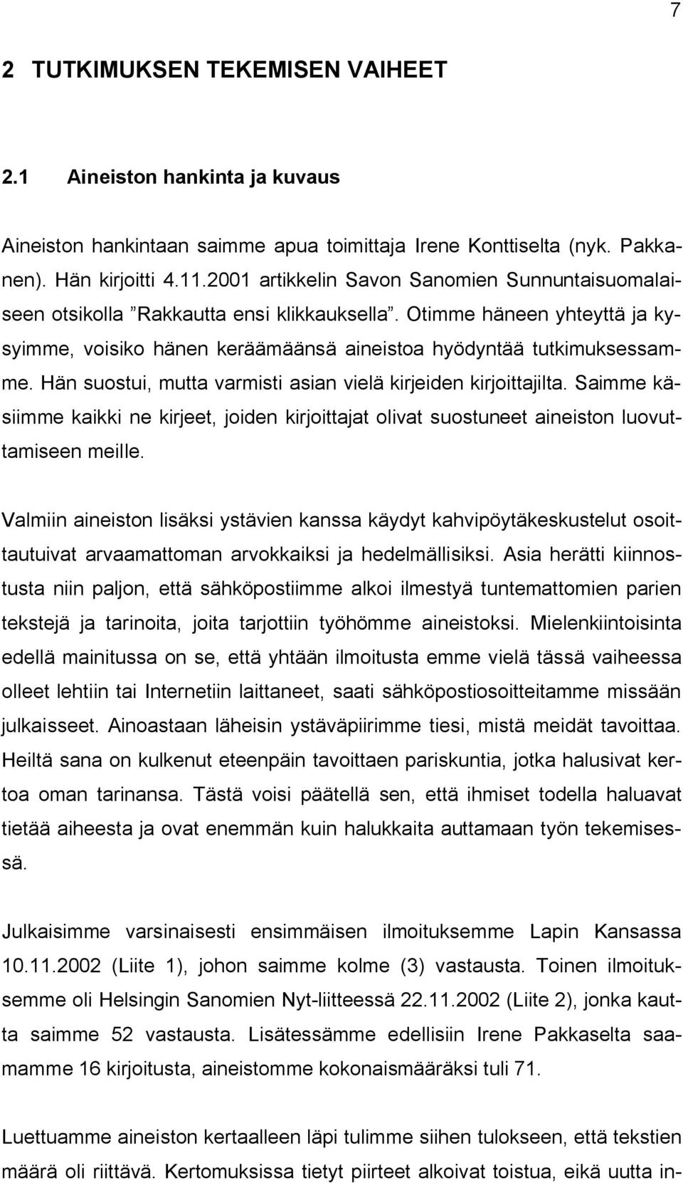 Hän suostui, mutta varmisti asian vielä kirjeiden kirjoittajilta. Saimme käsiimme kaikki ne kirjeet, joiden kirjoittajat olivat suostuneet aineiston luovuttamiseen meille.