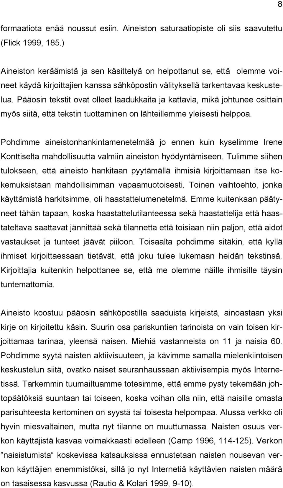 Pääosin tekstit ovat olleet laadukkaita ja kattavia, mikä johtunee osittain myös siitä, että tekstin tuottaminen on lähteillemme yleisesti helppoa.