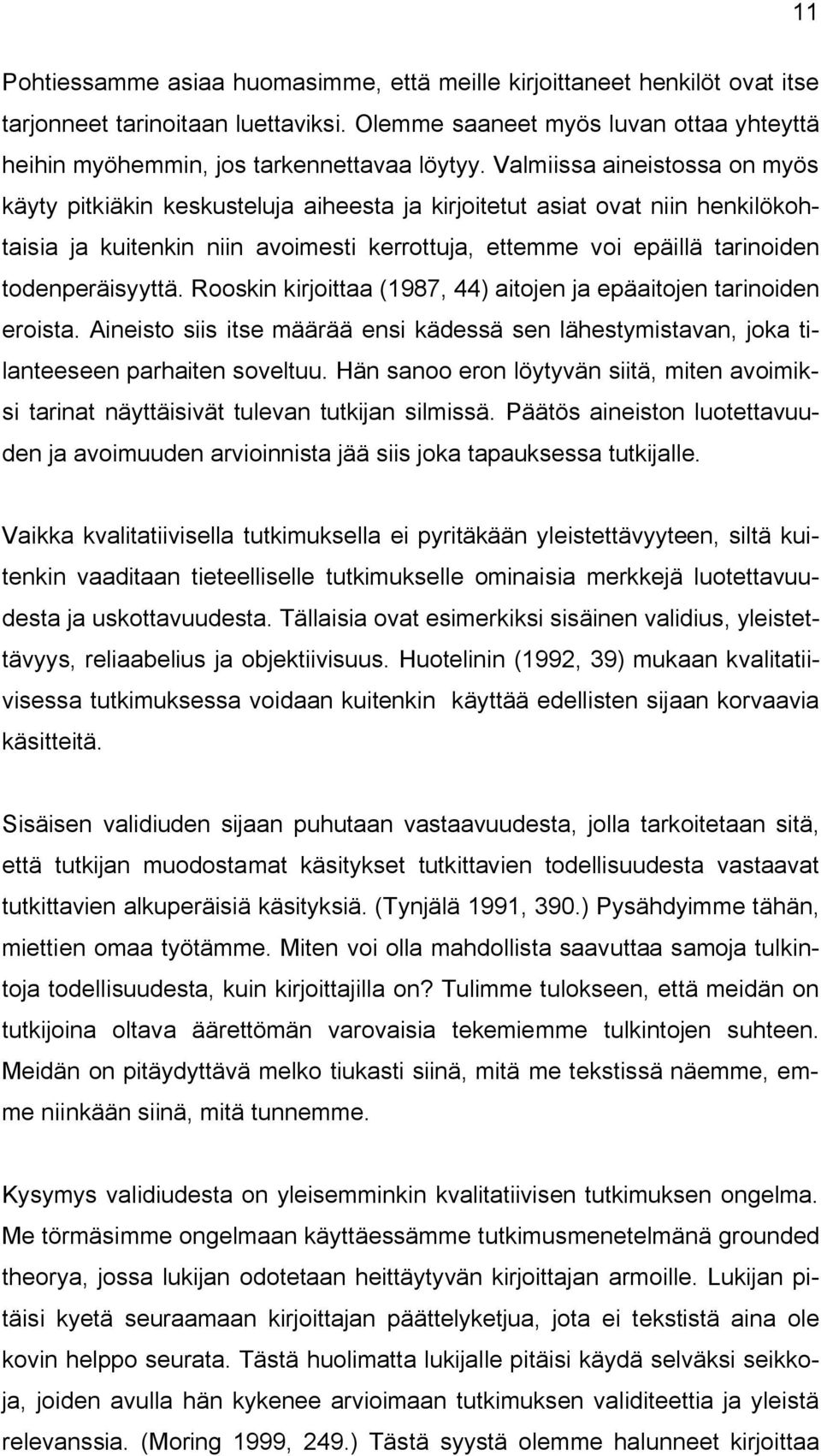 todenperäisyyttä. Rooskin kirjoittaa (1987, 44) aitojen ja epäaitojen tarinoiden eroista. Aineisto siis itse määrää ensi kädessä sen lähestymistavan, joka tilanteeseen parhaiten soveltuu.