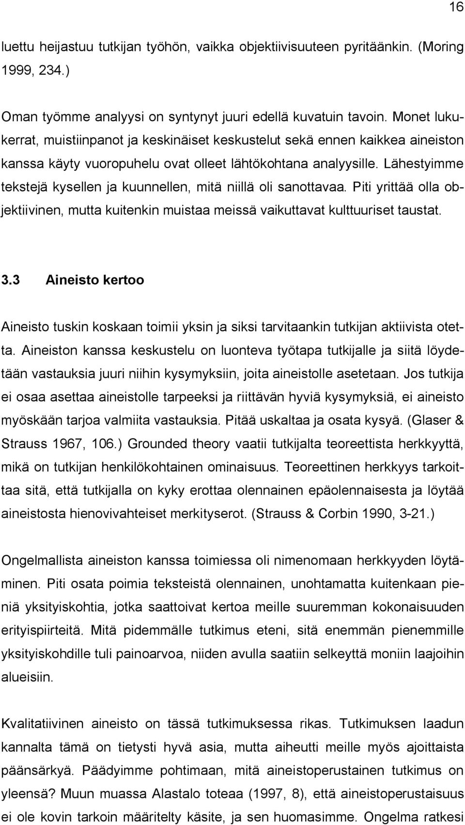 Lähestyimme tekstejä kysellen ja kuunnellen, mitä niillä oli sanottavaa. Piti yrittää olla objektiivinen, mutta kuitenkin muistaa meissä vaikuttavat kulttuuriset taustat. 3.