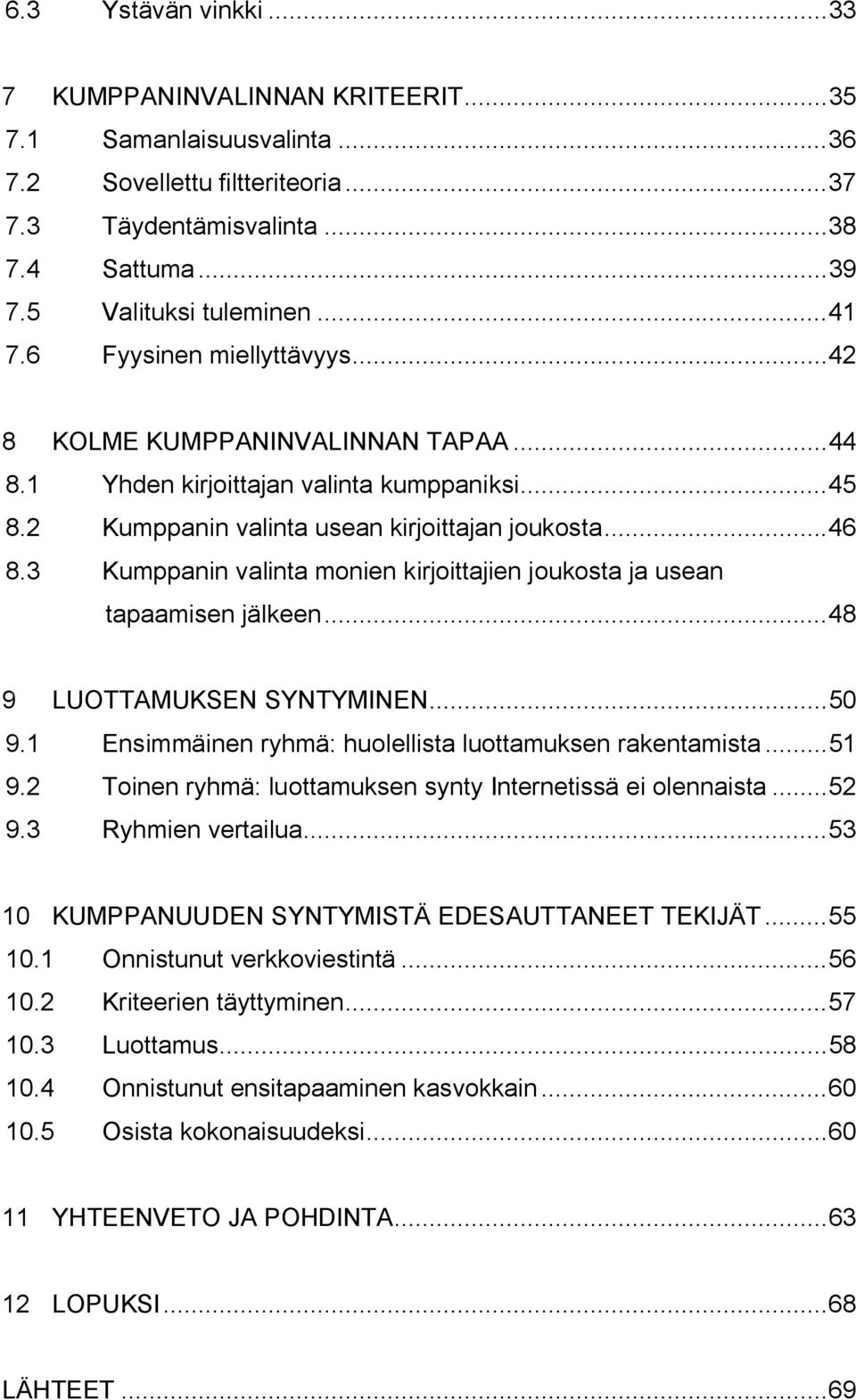 3 Kumppanin valinta monien kirjoittajien joukosta ja usean tapaamisen jälkeen...48 9 LUOTTAMUKSEN SYNTYMINEN...50 9.1 Ensimmäinen ryhmä: huolellista luottamuksen rakentamista...51 9.