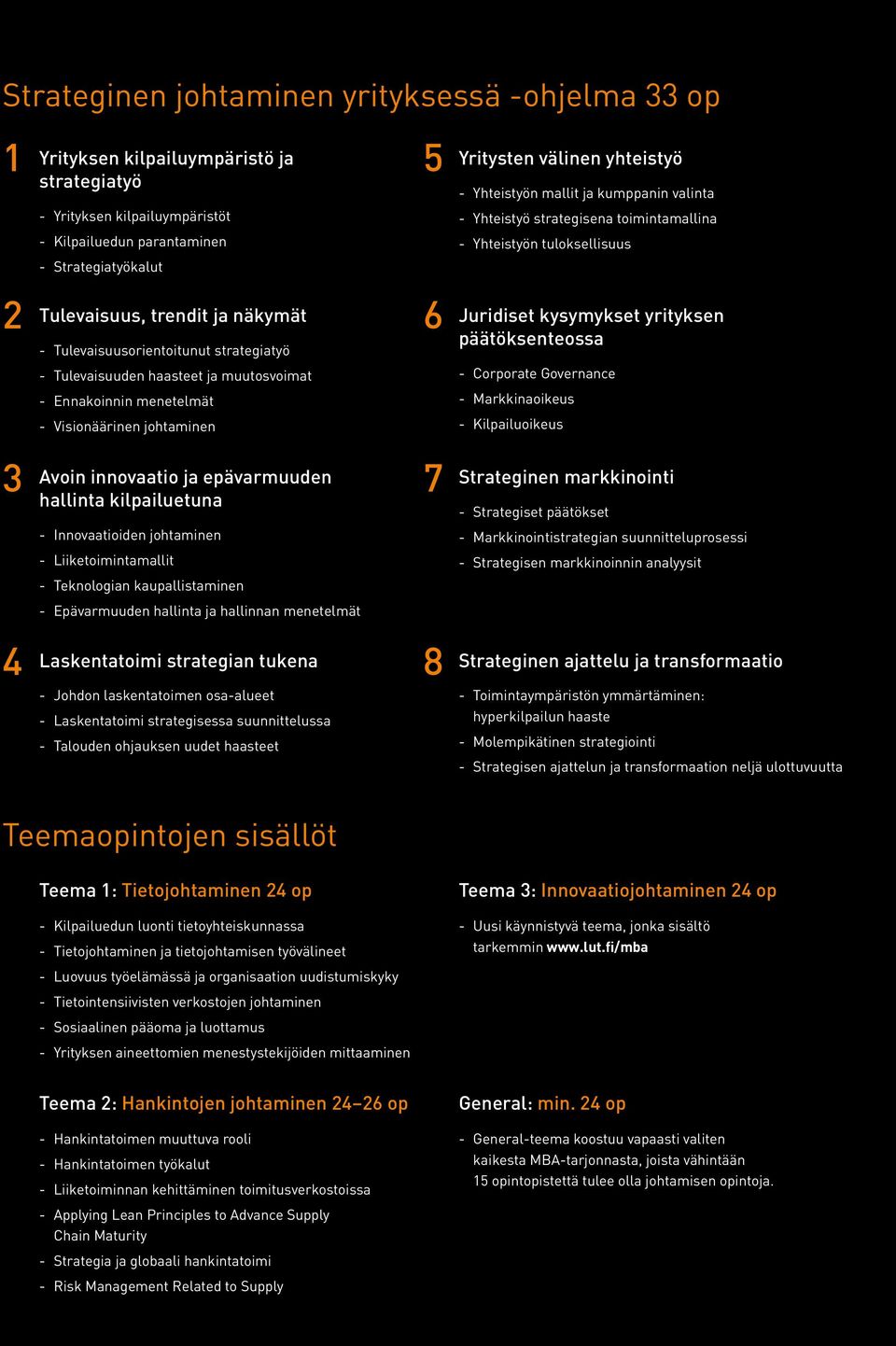 Tulevaisuuden haasteet ja muutosvoimat - Ennakoinnin menetelmät - Visionäärinen johtaminen 6 Juridiset kysymykset yrityksen päätöksenteossa - Corporate Governance - Markkinaoikeus - Kilpailuoikeus 3