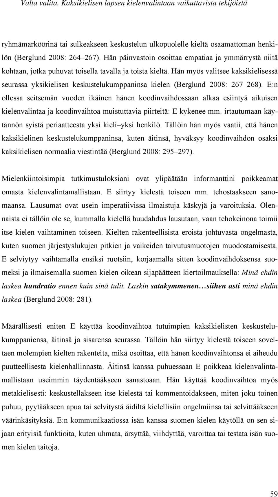 Hän myös valitsee kaksikielisessä seurassa yksikielisen keskustelukumppaninsa kielen (Berglund 2008: 267 268).