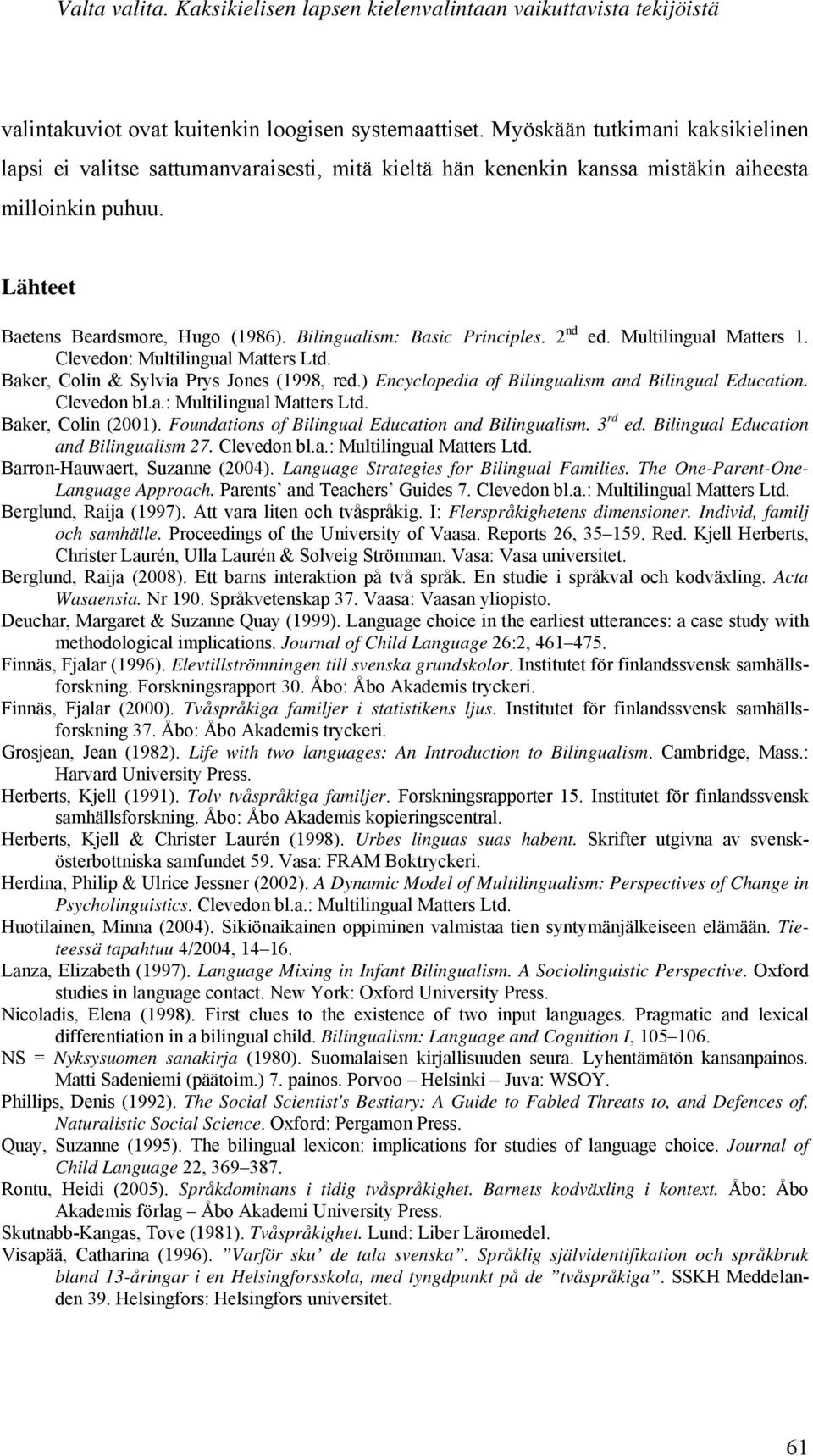 Bilingualism: Basic Principles. 2 nd ed. Multilingual Matters 1. Clevedon: Multilingual Matters Ltd. Baker, Colin & Sylvia Prys Jones (1998, red.) Encyclopedia of Bilingualism and Bilingual Education.