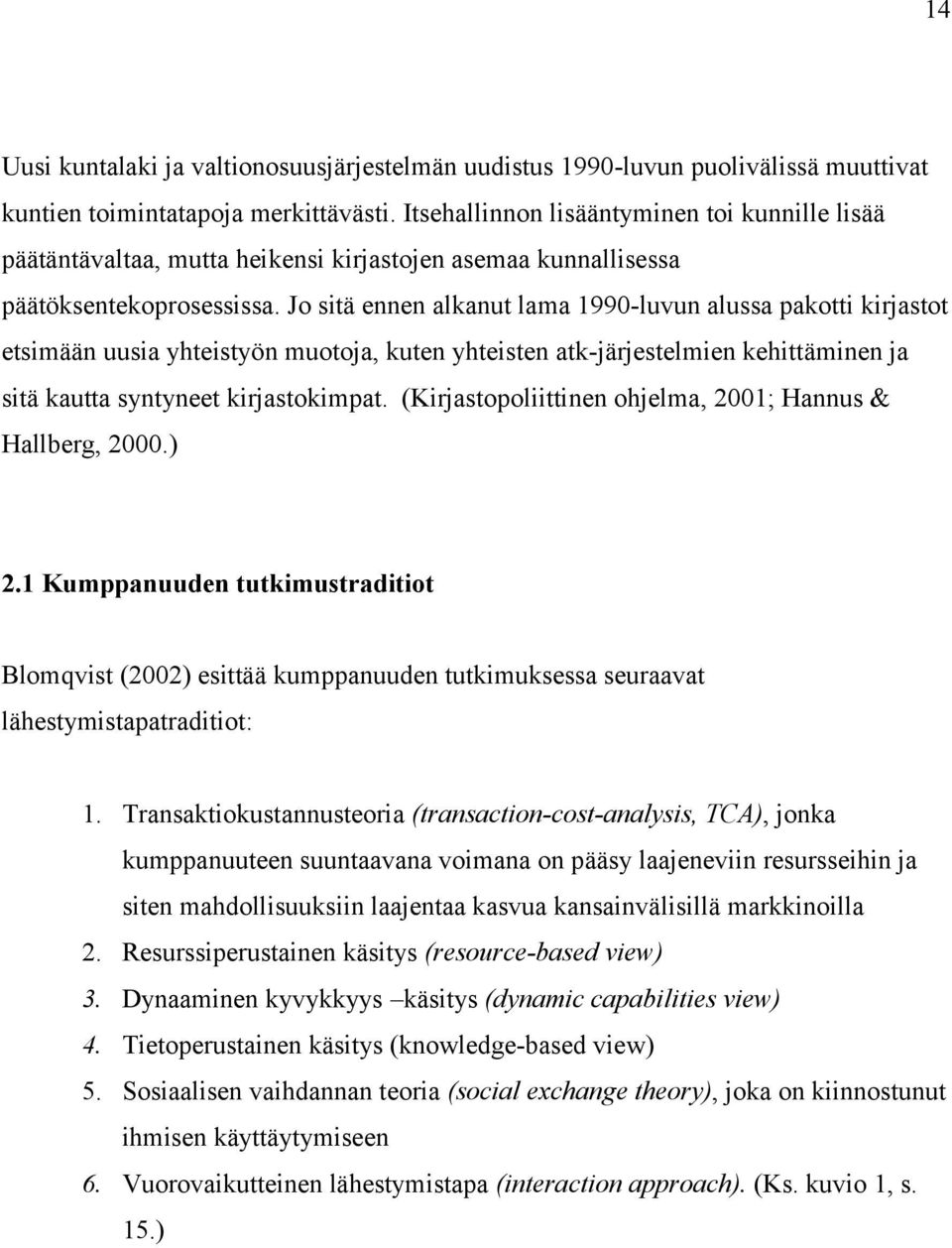 Jo sitä ennen alkanut lama 1990-luvun alussa pakotti kirjastot etsimään uusia yhteistyön muotoja, kuten yhteisten atk-järjestelmien kehittäminen ja sitä kautta syntyneet kirjastokimpat.