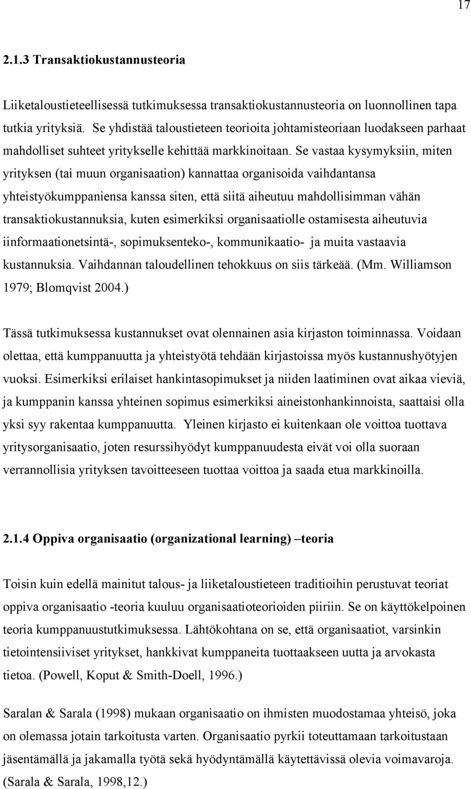 Se vastaa kysymyksiin, miten yrityksen (tai muun organisaation) kannattaa organisoida vaihdantansa yhteistyökumppaniensa kanssa siten, että siitä aiheutuu mahdollisimman vähän transaktiokustannuksia,