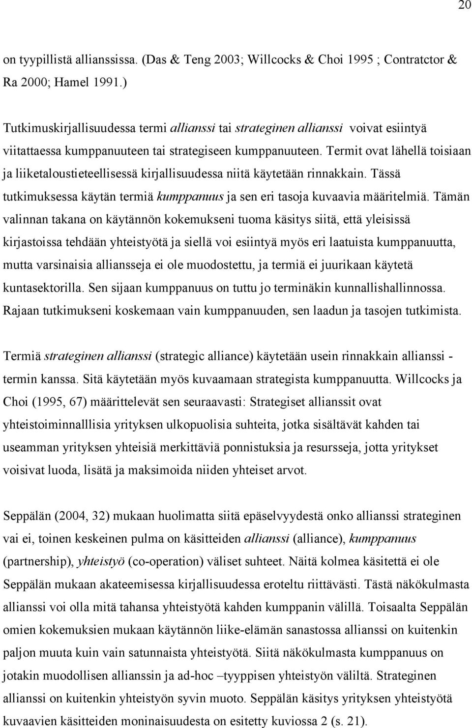 Termit ovat lähellä toisiaan ja liiketaloustieteellisessä kirjallisuudessa niitä käytetään rinnakkain. Tässä tutkimuksessa käytän termiä kumppanuus ja sen eri tasoja kuvaavia määritelmiä.