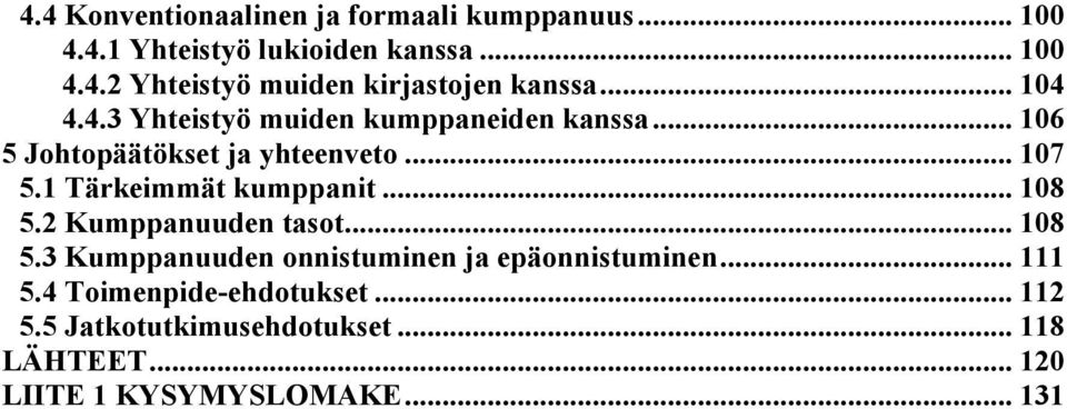 1 Tärkeimmät kumppanit... 108 5.2 Kumppanuuden tasot... 108 5.3 Kumppanuuden onnistuminen ja epäonnistuminen.