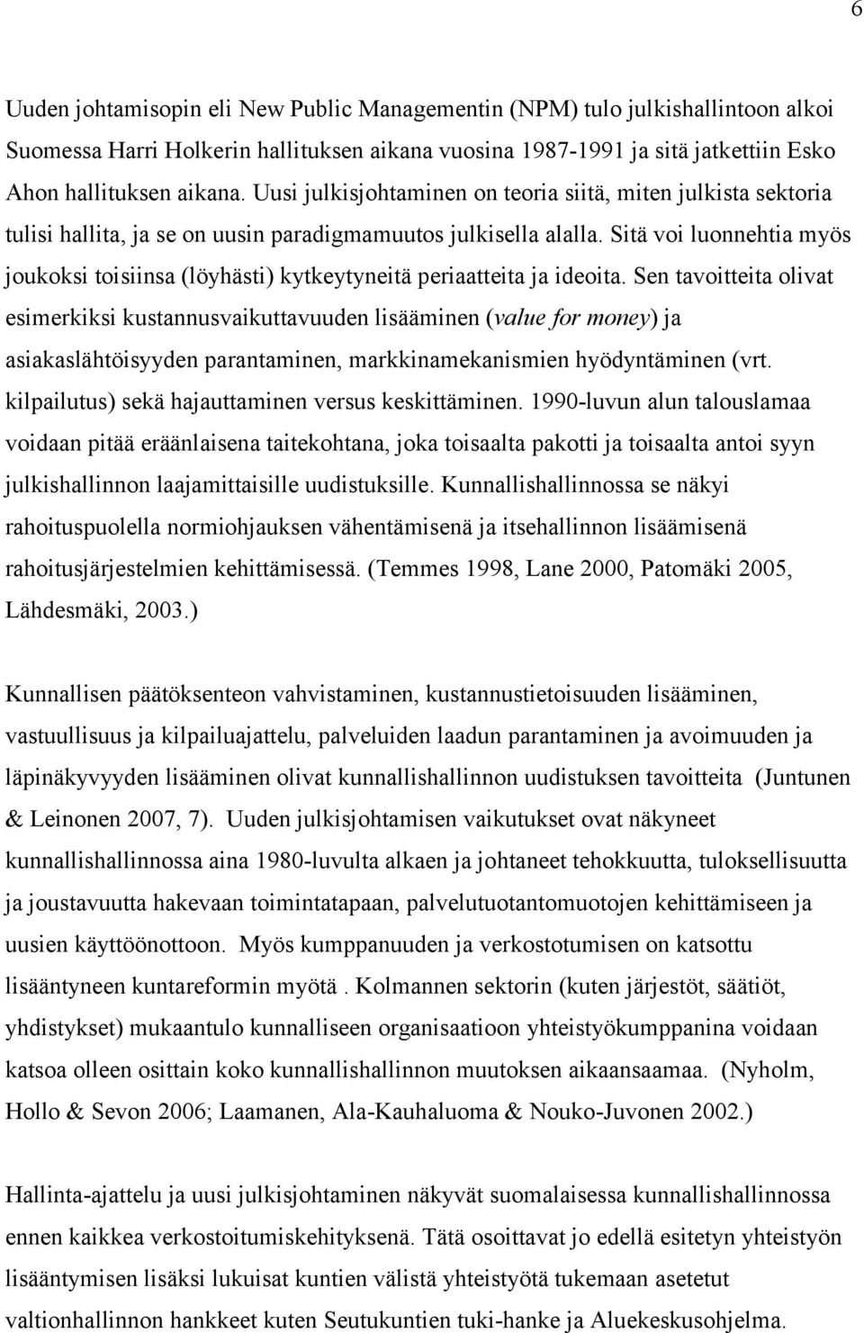 Sitä voi luonnehtia myös joukoksi toisiinsa (löyhästi) kytkeytyneitä periaatteita ja ideoita.