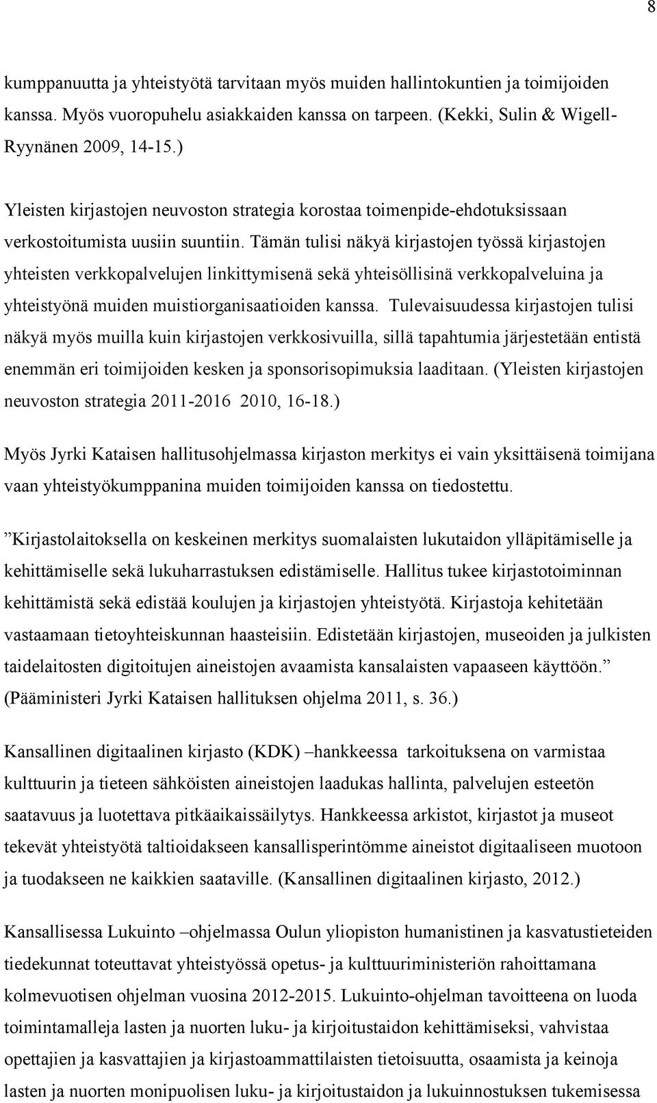 Tämän tulisi näkyä kirjastojen työssä kirjastojen yhteisten verkkopalvelujen linkittymisenä sekä yhteisöllisinä verkkopalveluina ja yhteistyönä muiden muistiorganisaatioiden kanssa.