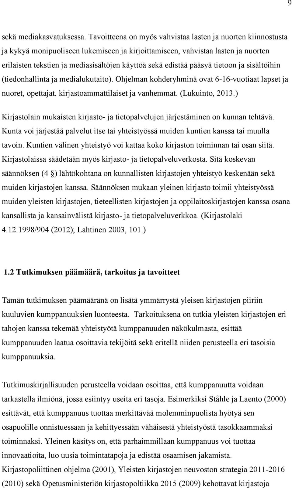 edistää pääsyä tietoon ja sisältöihin (tiedonhallinta ja medialukutaito). Ohjelman kohderyhminä ovat 6-16-vuotiaat lapset ja nuoret, opettajat, kirjastoammattilaiset ja vanhemmat. (Lukuinto, 2013.