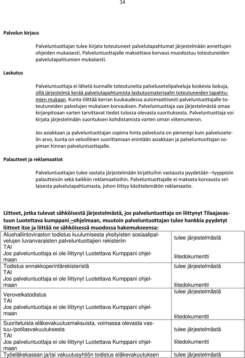 Palveluntuottaja ei lähetä kunnalle toteutuneita palvelusetelipalveluja koskevia laskuja, sillä järjestelmä kerää palvelutapahtumista laskutusmateriaalin toteutuneiden tapahtumien mukaan.