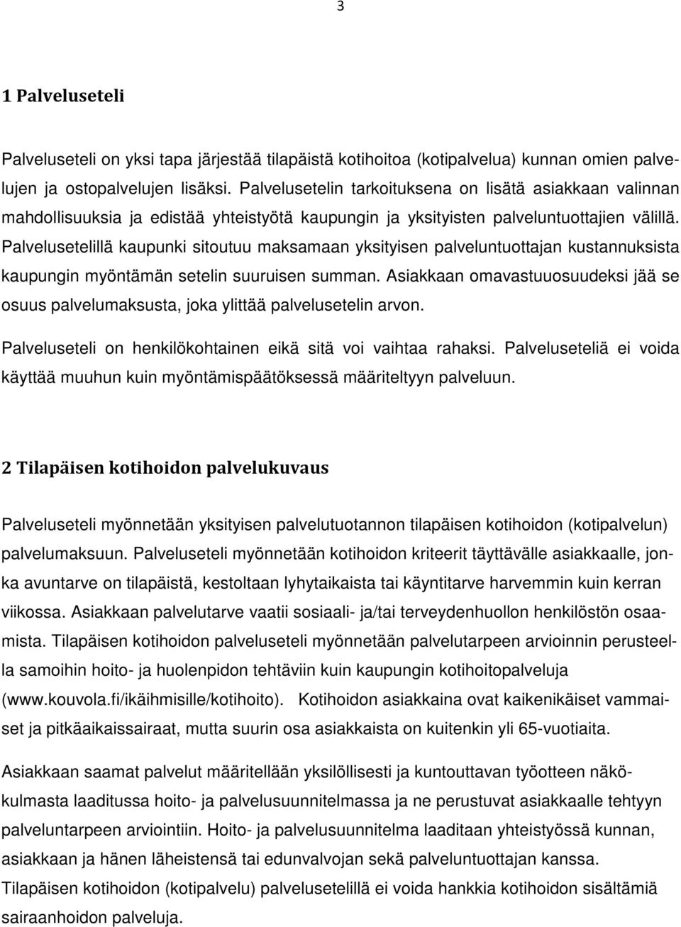 Palvelusetelillä kaupunki sitoutuu maksamaan yksityisen palveluntuottajan kustannuksista kaupungin myöntämän setelin suuruisen summan.