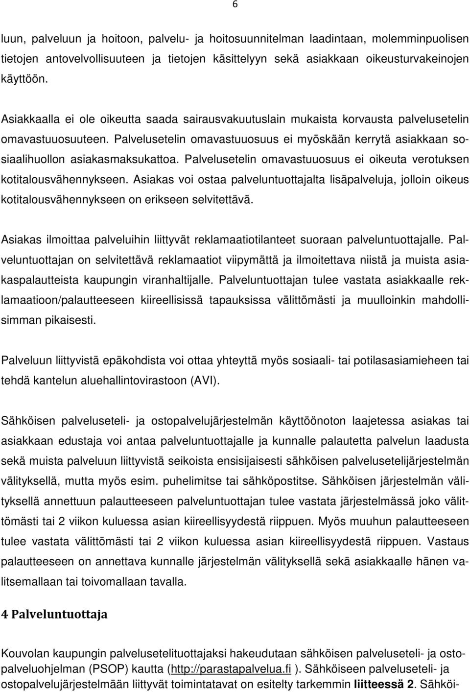 Palvelusetelin omavastuuosuus ei myöskään kerrytä asiakkaan sosiaalihuollon asiakasmaksukattoa. Palvelusetelin omavastuuosuus ei oikeuta verotuksen kotitalousvähennykseen.