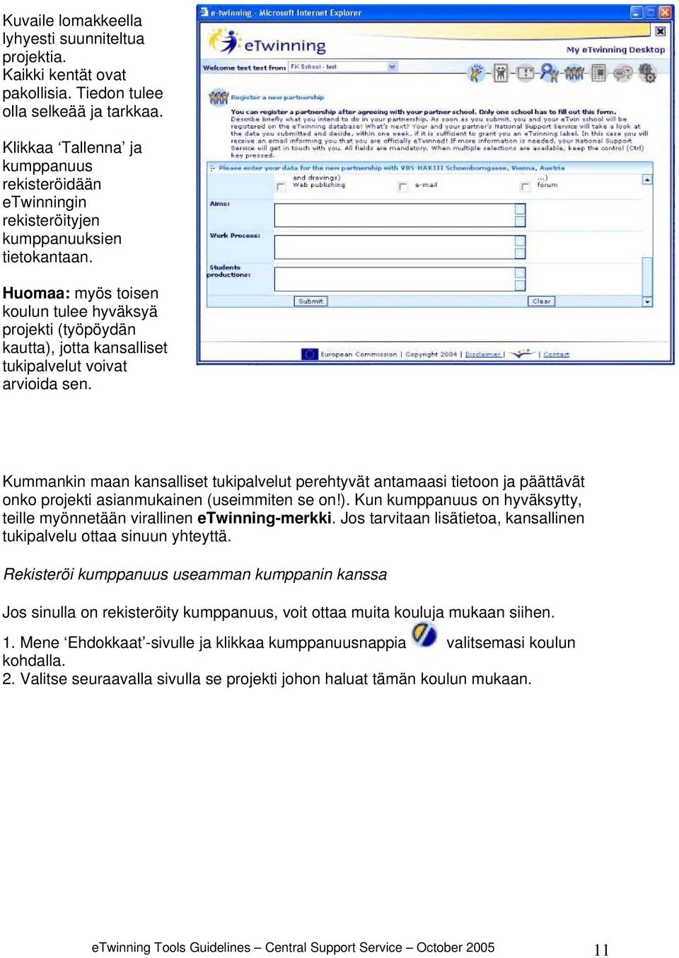 Huomaa: myös toisen koulun tulee hyväksyä projekti (työpöydän kautta), jotta kansalliset tukipalvelut voivat arvioida sen.