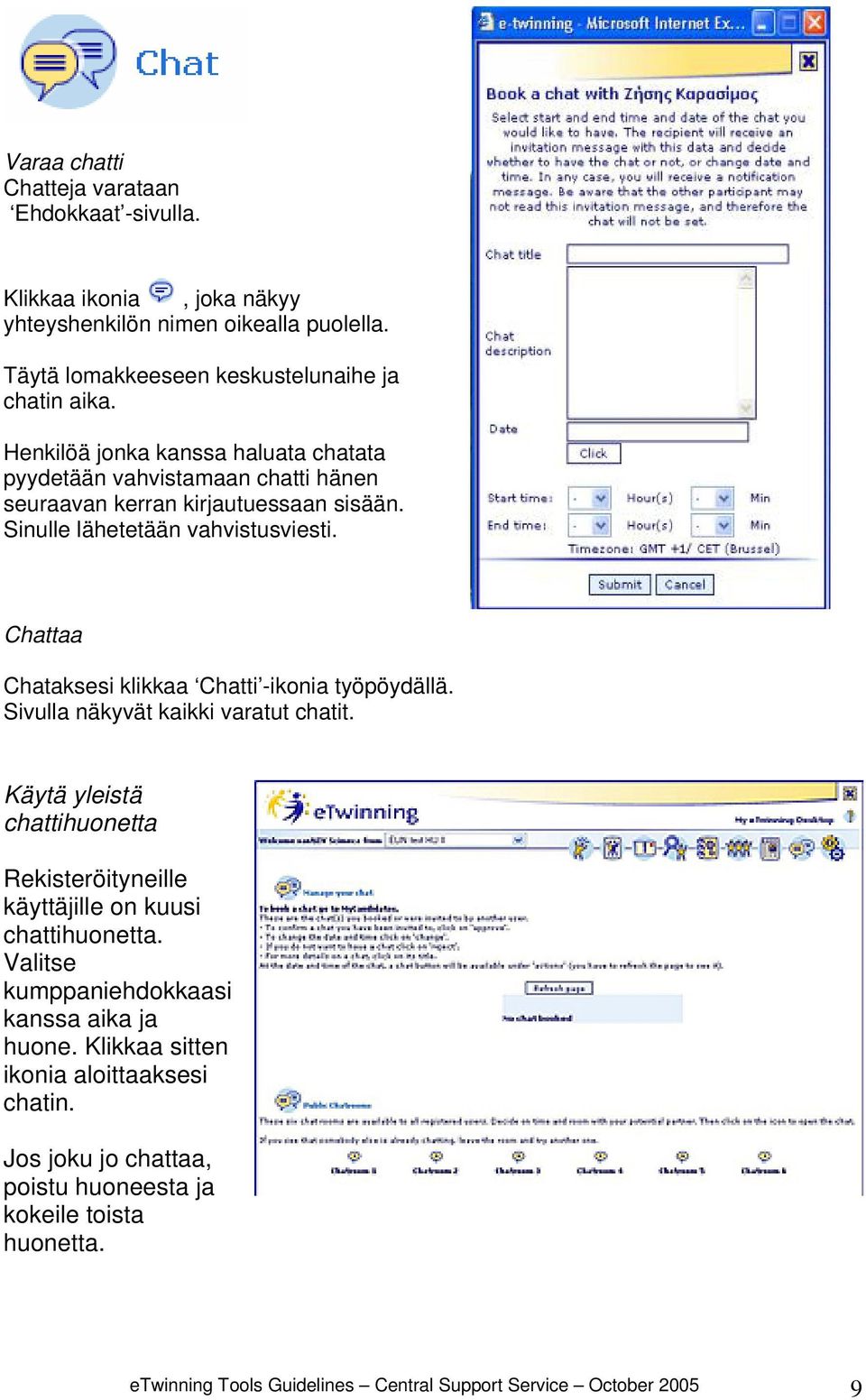 Chattaa Chataksesi klikkaa Chatti -ikonia työpöydällä. Sivulla näkyvät kaikki varatut chatit. Käytä yleistä chattihuonetta Rekisteröityneille käyttäjille on kuusi chattihuonetta.