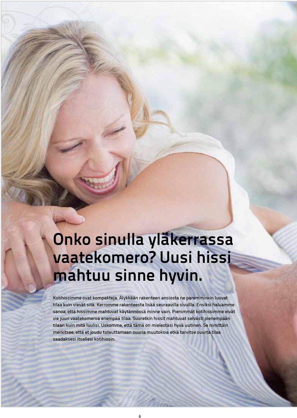 Ensiksi haluamme sanoa, että hissimme mahtuvat käytännössä minne vain. Pienimmät kotihissimme eivät vie juuri vaatekomeroa enempää tilaa.