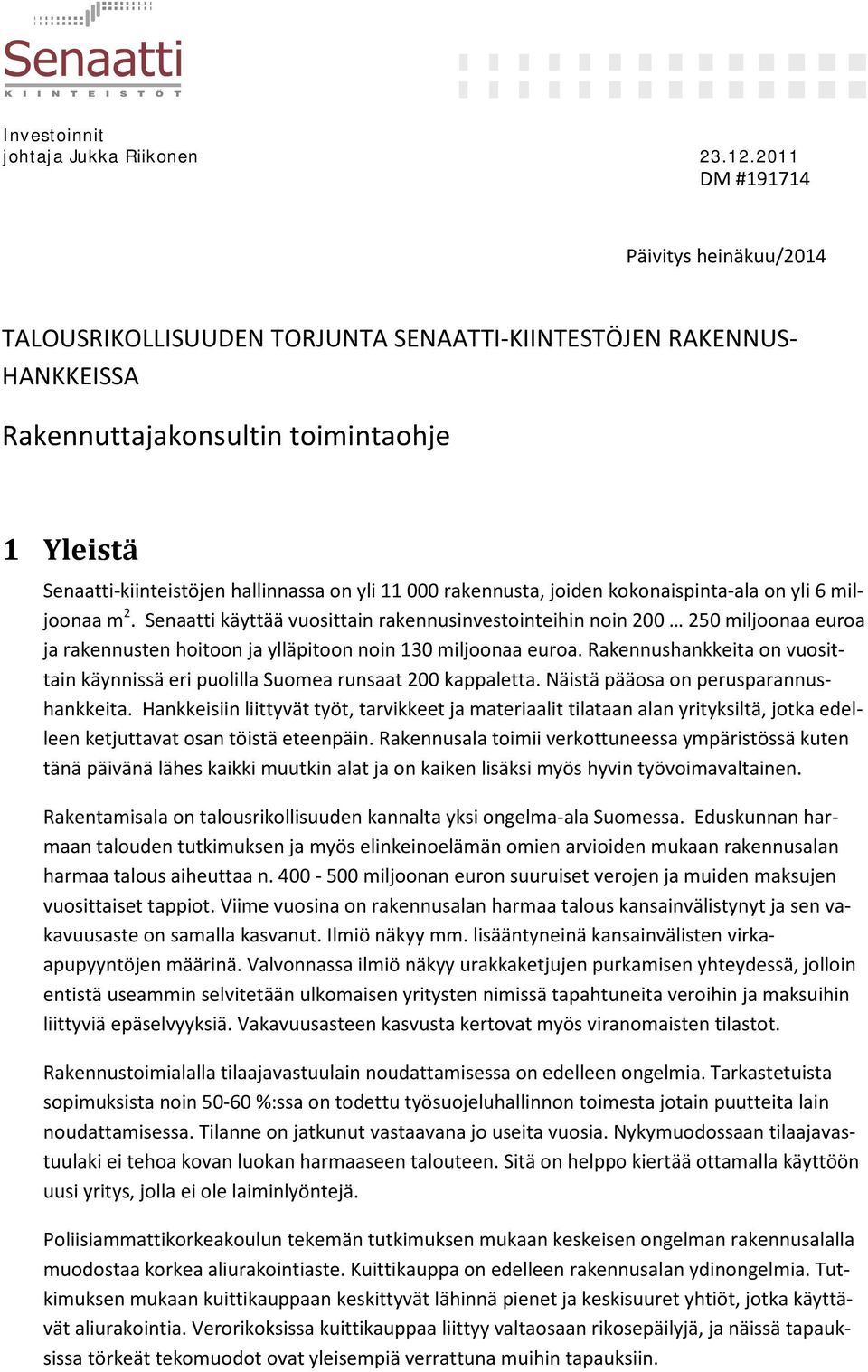 Senaatti käyttää vuosittain rakennusinvestointeihin noin 200 250 miljoonaa euroa ja rakennusten hoitoon ja ylläpitoon noin 130 miljoonaa euroa.