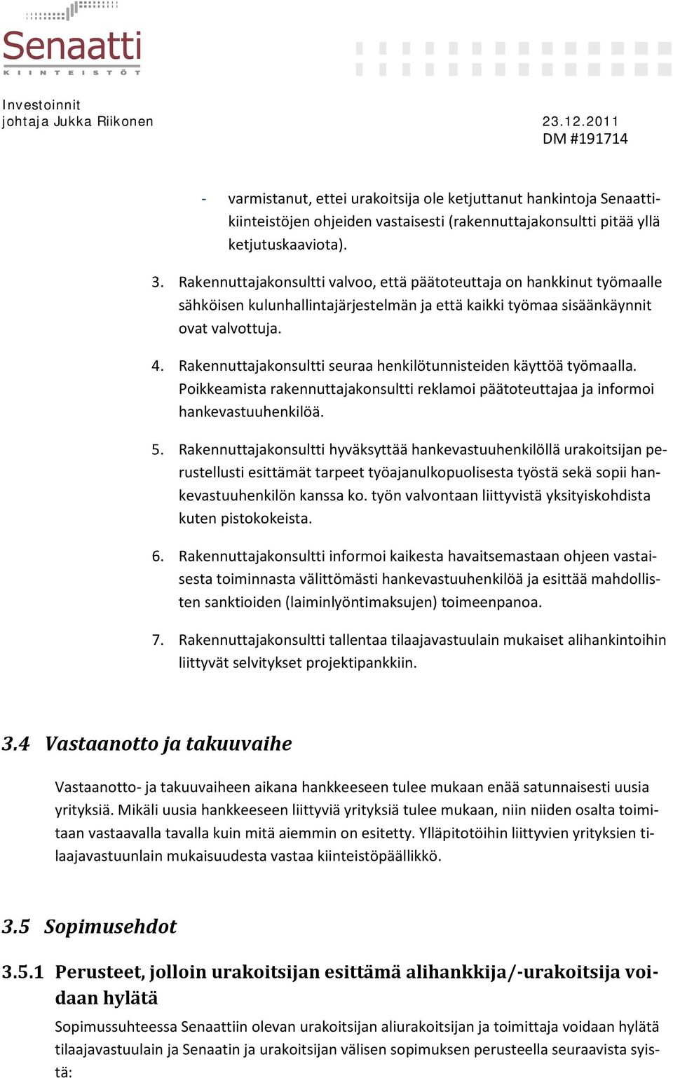 Rakennuttajakonsultti seuraa henkilötunnisteiden käyttöä työmaalla. Poikkeamista rakennuttajakonsultti reklamoi päätoteuttajaa ja informoi hankevastuuhenkilöä. 5.