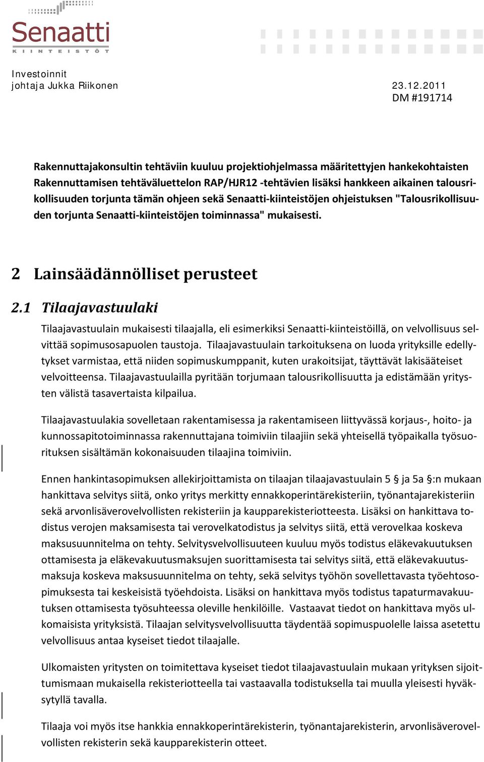 1 Tilaajavastuulaki Tilaajavastuulain mukaisesti tilaajalla, eli esimerkiksi Senaatti-kiinteistöillä, on velvollisuus selvittää sopimusosapuolen taustoja.