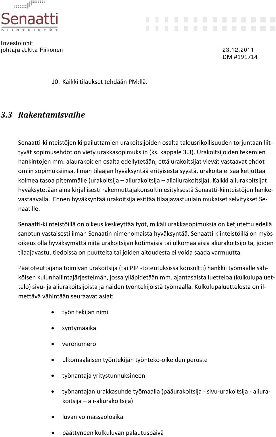 Urakoitsijoiden tekemien hankintojen mm. alaurakoiden osalta edellytetään, että urakoitsijat vievät vastaavat ehdot omiin sopimuksiinsa.