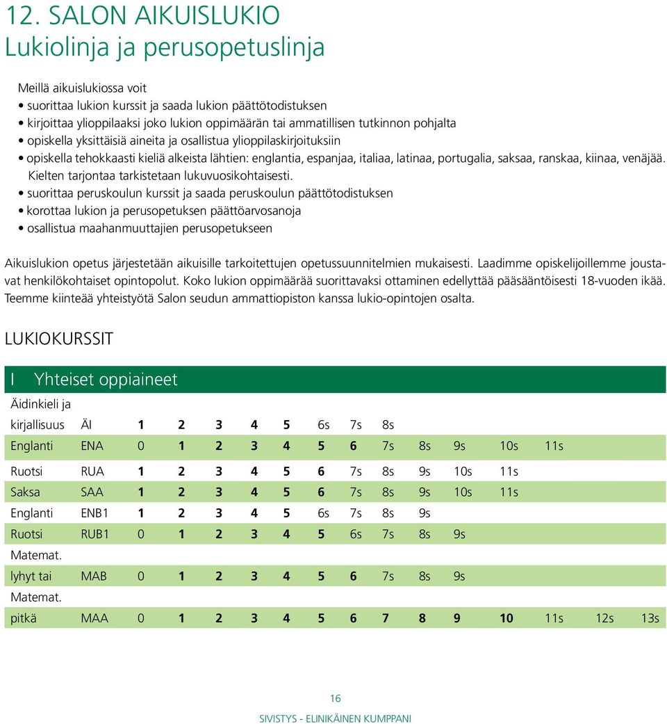 saksaa, ranskaa, kiinaa, venäjää. Kielten tarjontaa tarkistetaan lukuvuosikohtaisesti.