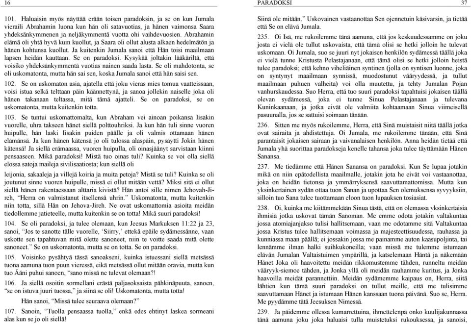 vaihdevuosien. Abrahamin elämä oli yhtä hyvä kuin kuollut, ja Saara oli ollut alusta alkaen hedelmätön ja hänen kohtunsa kuollut.