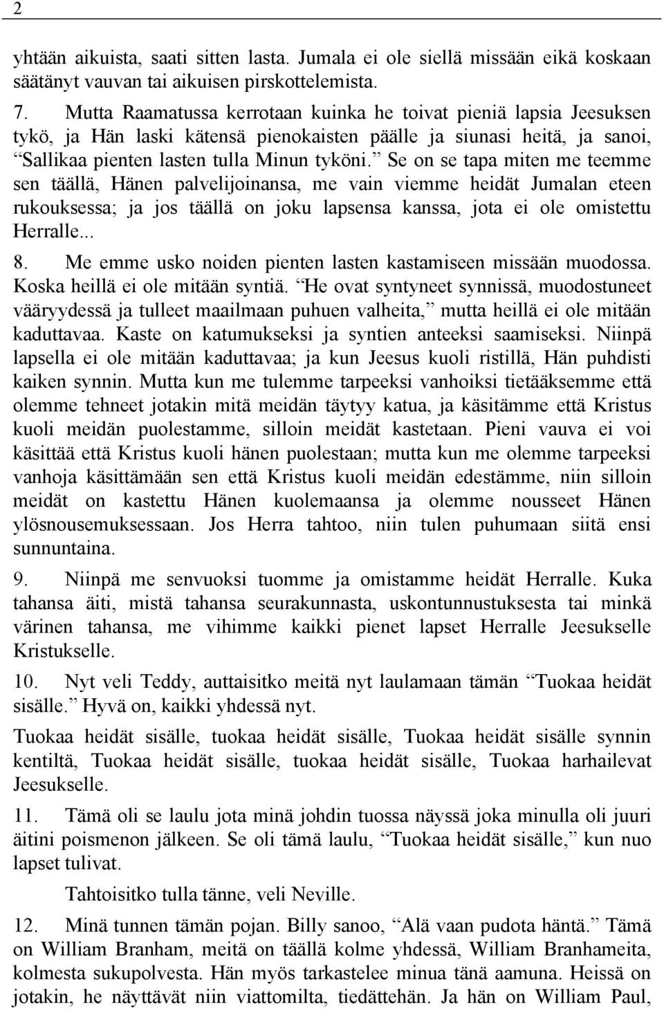 Se on se tapa miten me teemme sen täällä, Hänen palvelijoinansa, me vain viemme heidät Jumalan eteen rukouksessa; ja jos täällä on joku lapsensa kanssa, jota ei ole omistettu Herralle... 8.