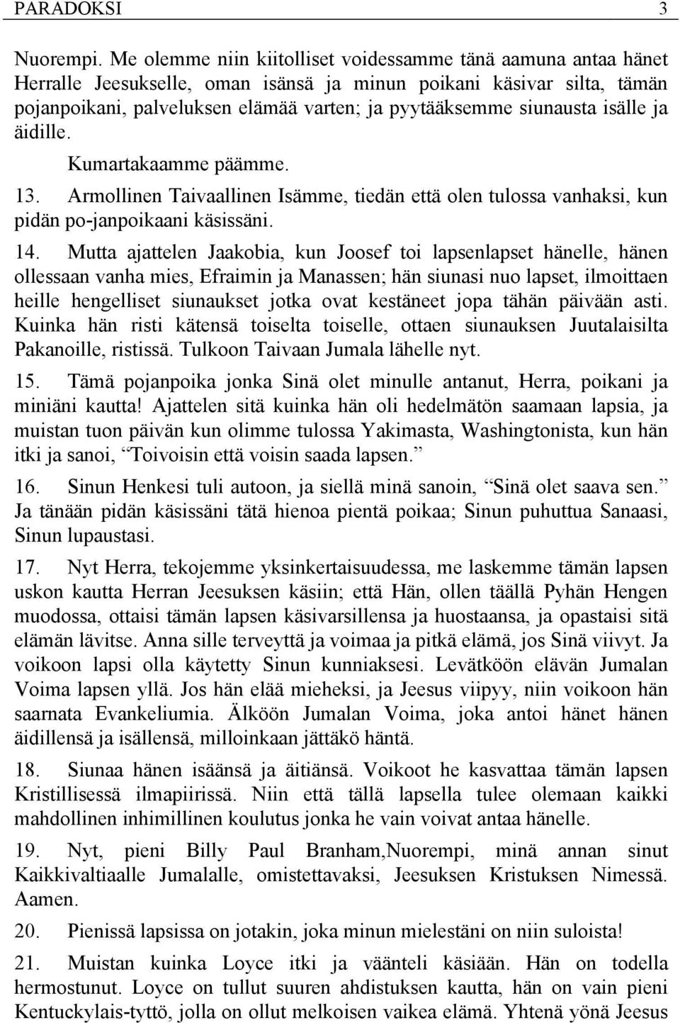 siunausta isälle ja äidille. Kumartakaamme päämme. 13. Armollinen Taivaallinen Isämme, tiedän että olen tulossa vanhaksi, kun pidän po-janpoikaani käsissäni. 14.