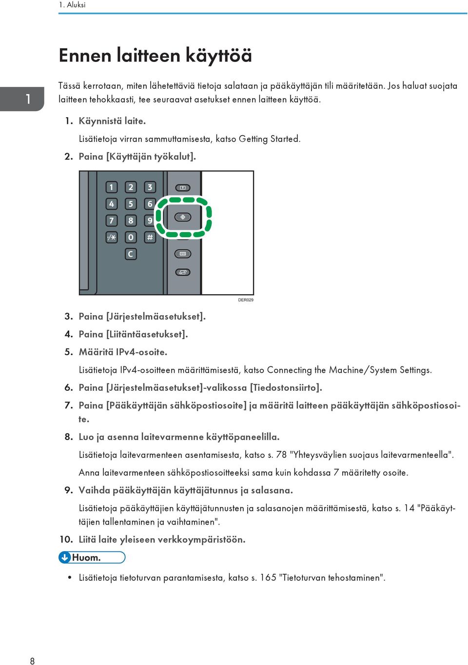 3. Paina [Järjestelmäasetukset]. 4. Paina [Liitäntäasetukset]. 5. Määritä IPv4-osoite. DER029 Lisätietoja IPv4-osoitteen määrittämisestä, katso Connecting the Machine/System Settings. 6.