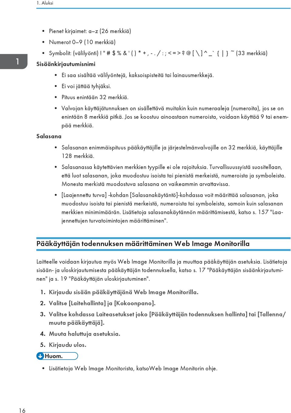 Valvojan käyttäjätunnuksen on sisällettävä muitakin kuin numeraaleja (numeroita), jos se on enintään 8 merkkiä pitkä. Jos se koostuu ainoastaan numeroista, voidaan käyttää 9 tai enempää merkkiä.