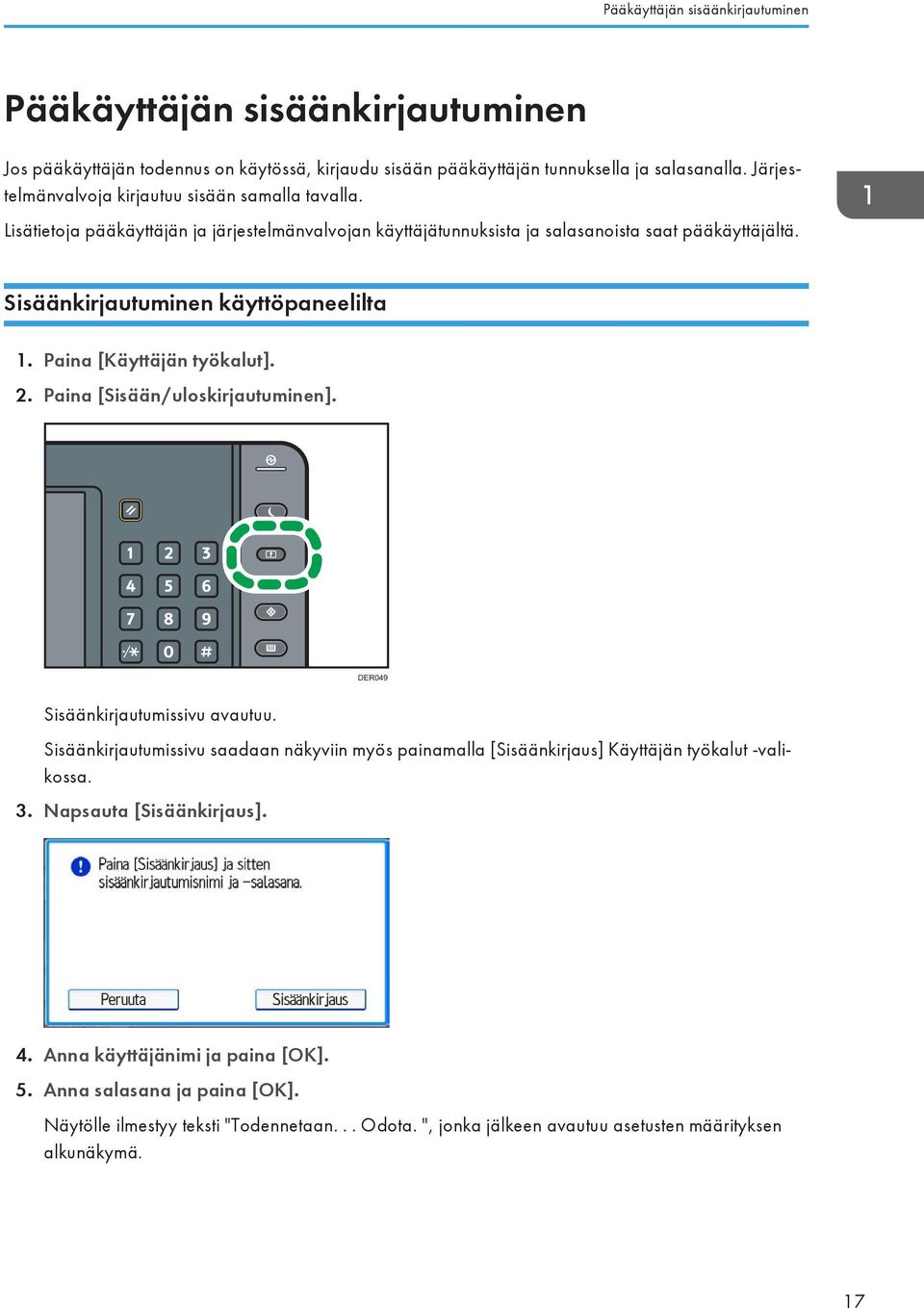 Sisäänkirjautuminen käyttöpaneelilta 1. Paina [Käyttäjän työkalut]. 2. Paina [Sisään/uloskirjautuminen]. DER049 Sisäänkirjautumissivu avautuu.