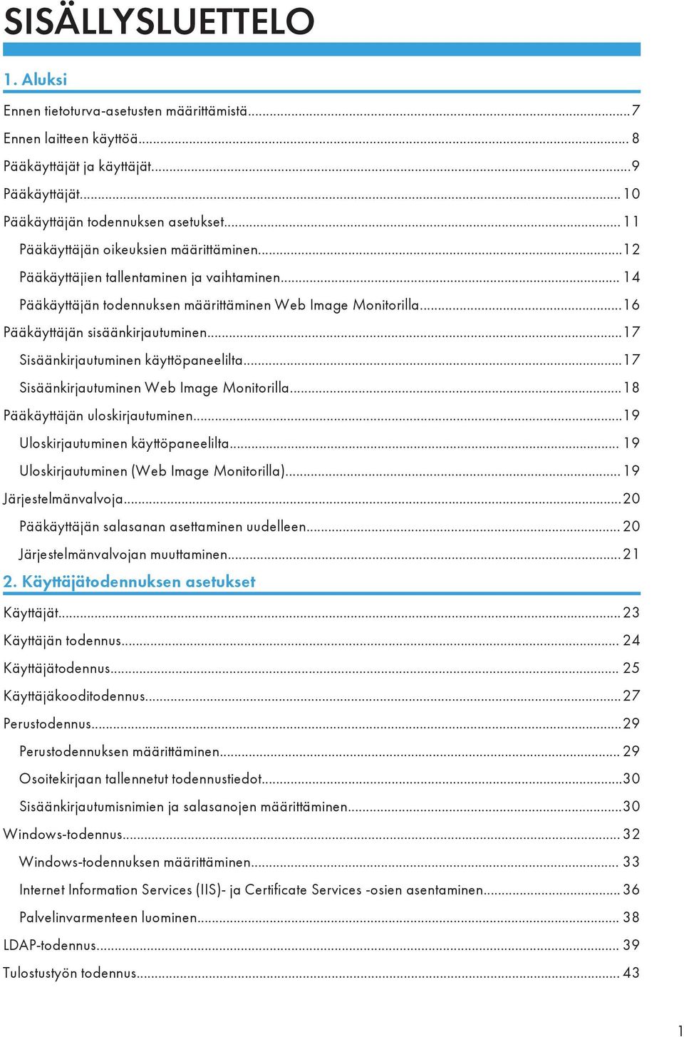 ..17 Sisäänkirjautuminen käyttöpaneelilta...17 Sisäänkirjautuminen Web Image Monitorilla...18 Pääkäyttäjän uloskirjautuminen...19 Uloskirjautuminen käyttöpaneelilta.