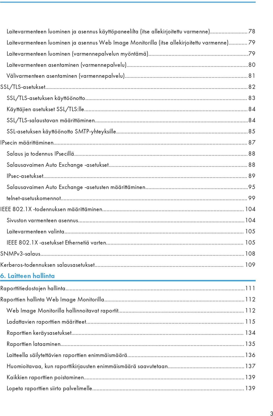 ..82 SSL/TLS-asetuksen käyttöönotto... 83 Käyttäjien asetukset SSL/TLS:lle...84 SSL/TLS-salaustavan määrittäminen...84 SSL-asetuksen käyttöönotto SMTP-yhteyksille...85 IPsecin määrittäminen.