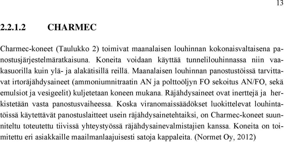 Maanalaisen louhinnan panostustöissä tarvittavat irtoräjähdysaineet (ammoniumnitraatin AN ja polttoöljyn FO sekoitus AN/FO, sekä emulsiot ja vesigeelit) kuljetetaan koneen mukana.