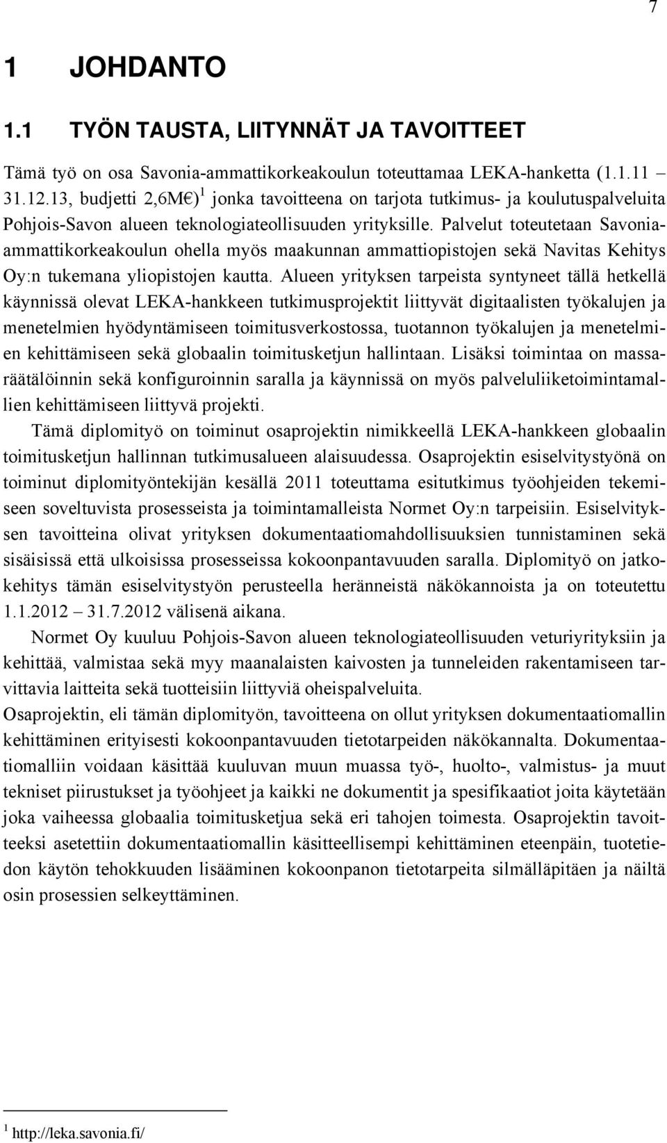 Palvelut toteutetaan Savoniaammattikorkeakoulun ohella myös maakunnan ammattiopistojen sekä Navitas Kehitys Oy:n tukemana yliopistojen kautta.