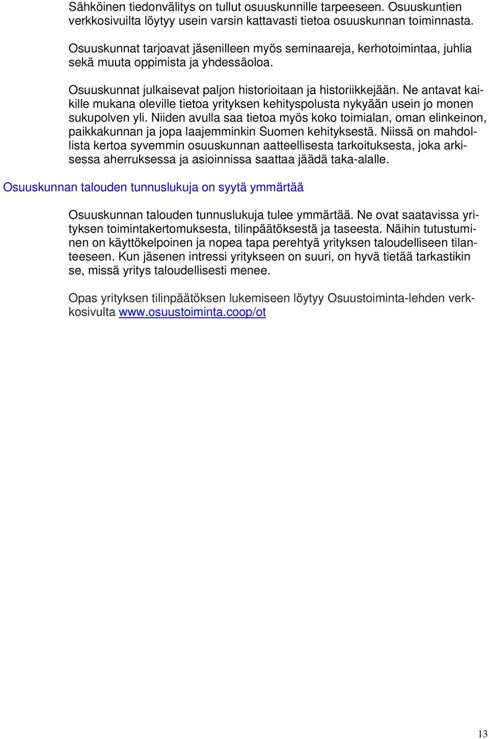 Ne antavat kaikille mukana oleville tietoa yrityksen kehityspolusta nykyään usein jo monen sukupolven yli.