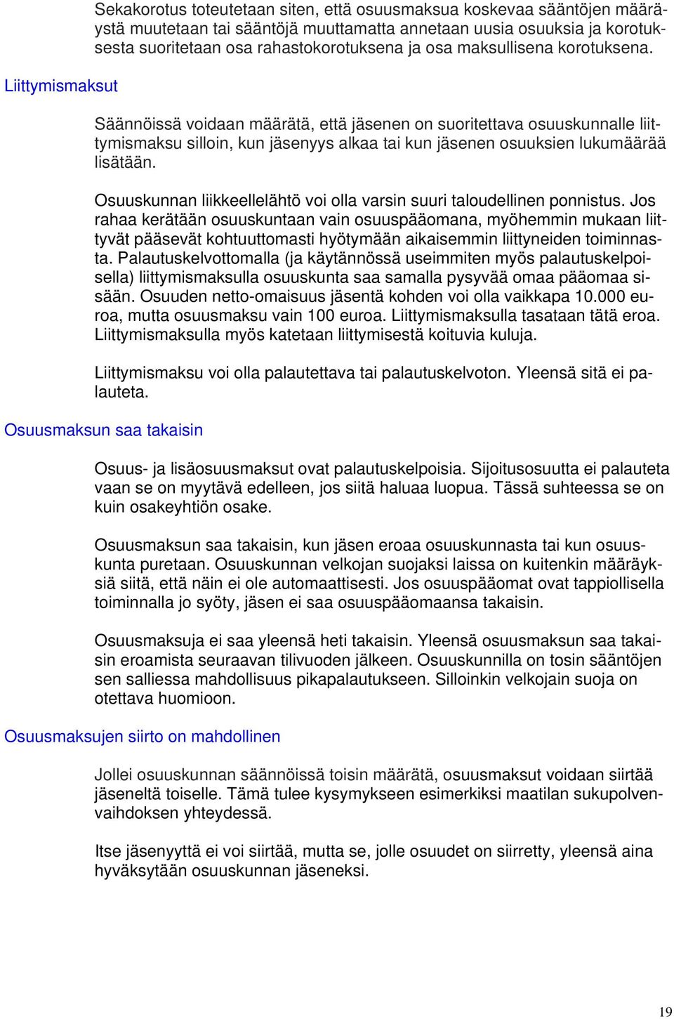 Säännöissä voidaan määrätä, että jäsenen on suoritettava osuuskunnalle liittymismaksu silloin, kun jäsenyys alkaa tai kun jäsenen osuuksien lukumäärää lisätään.