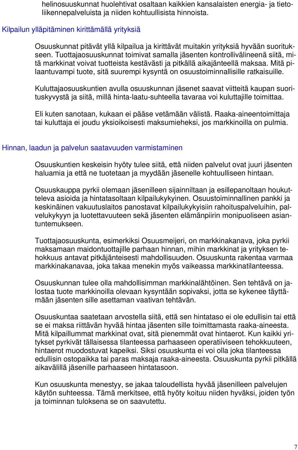 Tuottajaosuuskunnat toimivat samalla jäsenten kontrollivälineenä siitä, mitä markkinat voivat tuotteista kestävästi ja pitkällä aikajänteellä maksaa.