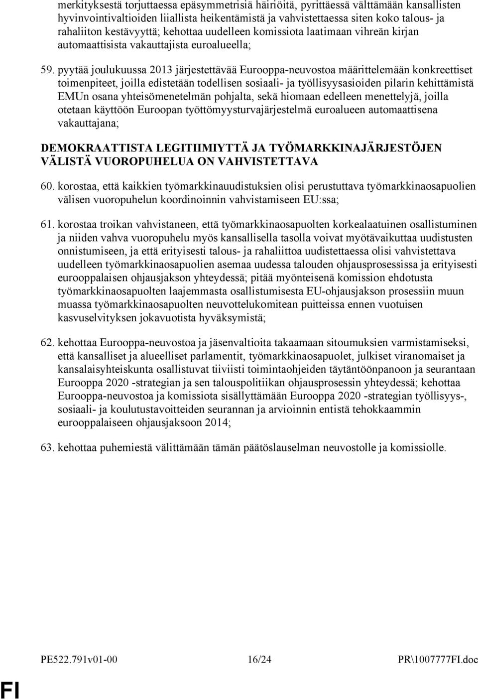 pyytää joulukuussa 2013 järjestettävää Eurooppa-neuvostoa määrittelemään konkreettiset toimenpiteet, joilla edistetään todellisen sosiaali- ja työllisyysasioiden pilarin kehittämistä EMUn osana