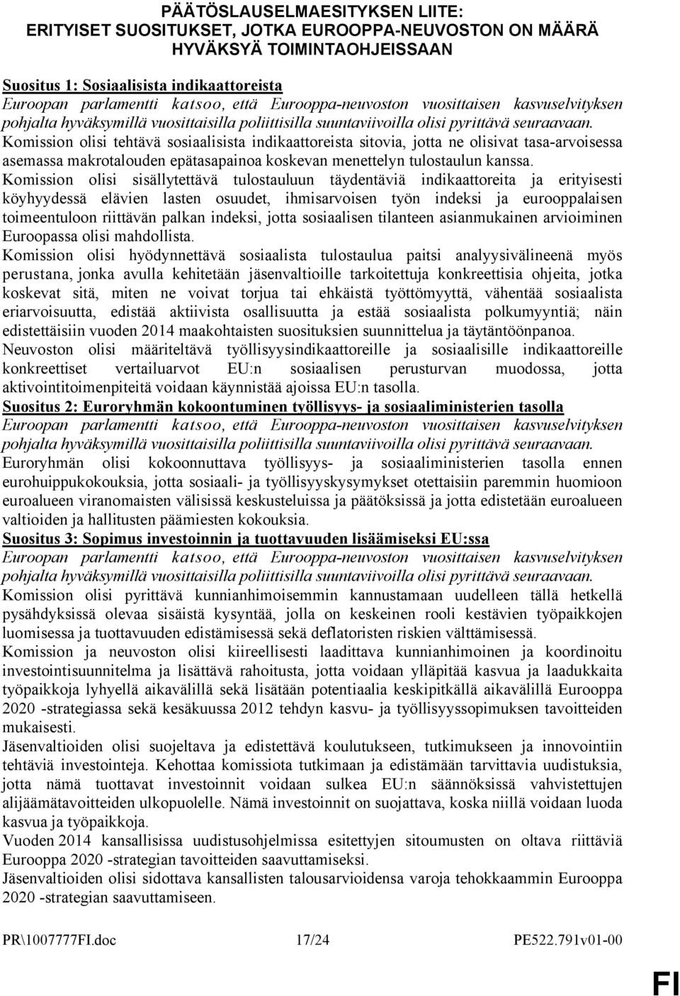 Komission olisi tehtävä sosiaalisista indikaattoreista sitovia, jotta ne olisivat tasa-arvoisessa asemassa makrotalouden epätasapainoa koskevan menettelyn tulostaulun kanssa.