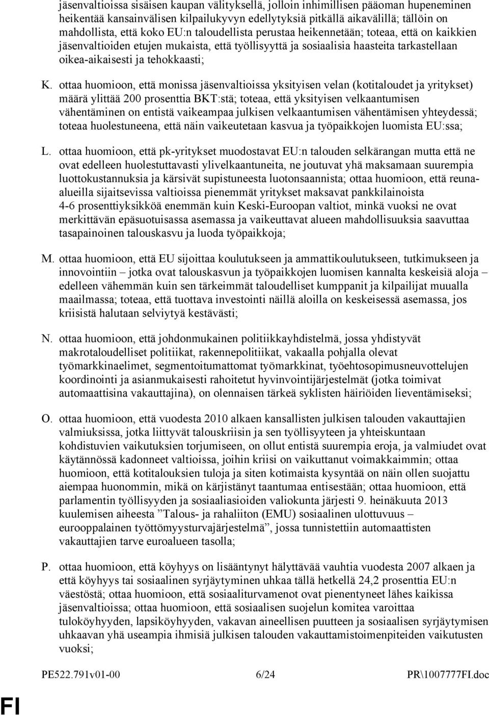 ottaa huomioon, että monissa jäsenvaltioissa yksityisen velan (kotitaloudet ja yritykset) määrä ylittää 200 prosenttia BKT:stä; toteaa, että yksityisen velkaantumisen vähentäminen on entistä