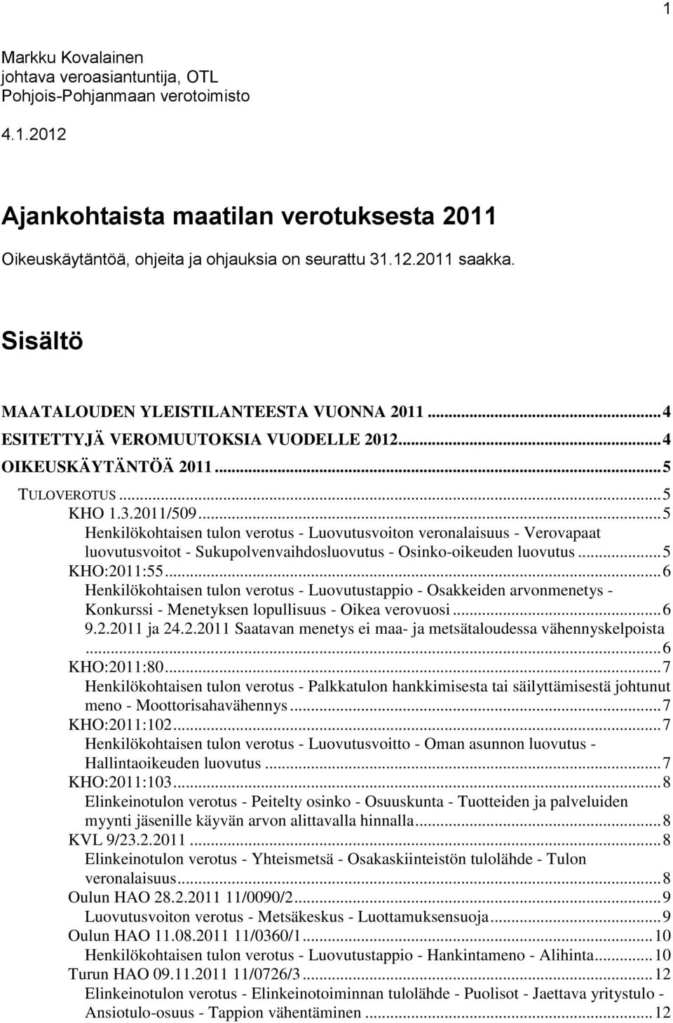 .. 5 Henkilökohtaisen tulon verotus - Luovutusvoiton veronalaisuus - Verovapaat luovutusvoitot - Sukupolvenvaihdosluovutus - Osinko-oikeuden luovutus... 5 KHO:2011:55.