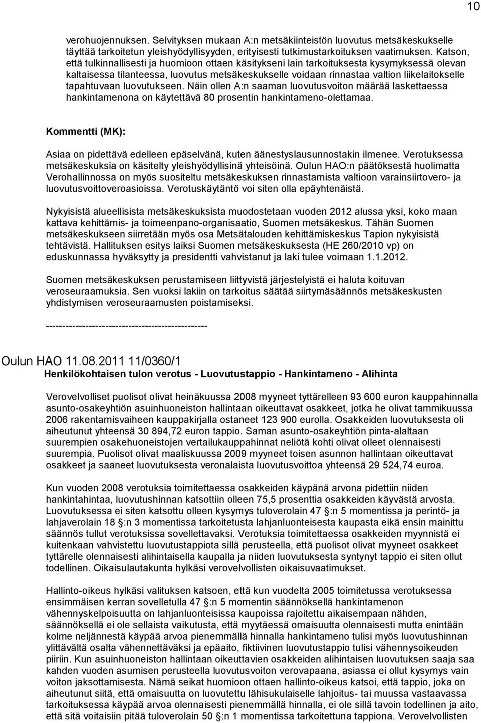 tapahtuvaan luovutukseen. Näin ollen A:n saaman luovutusvoiton määrää laskettaessa hankintamenona on käytettävä 80 prosentin hankintameno-olettamaa.