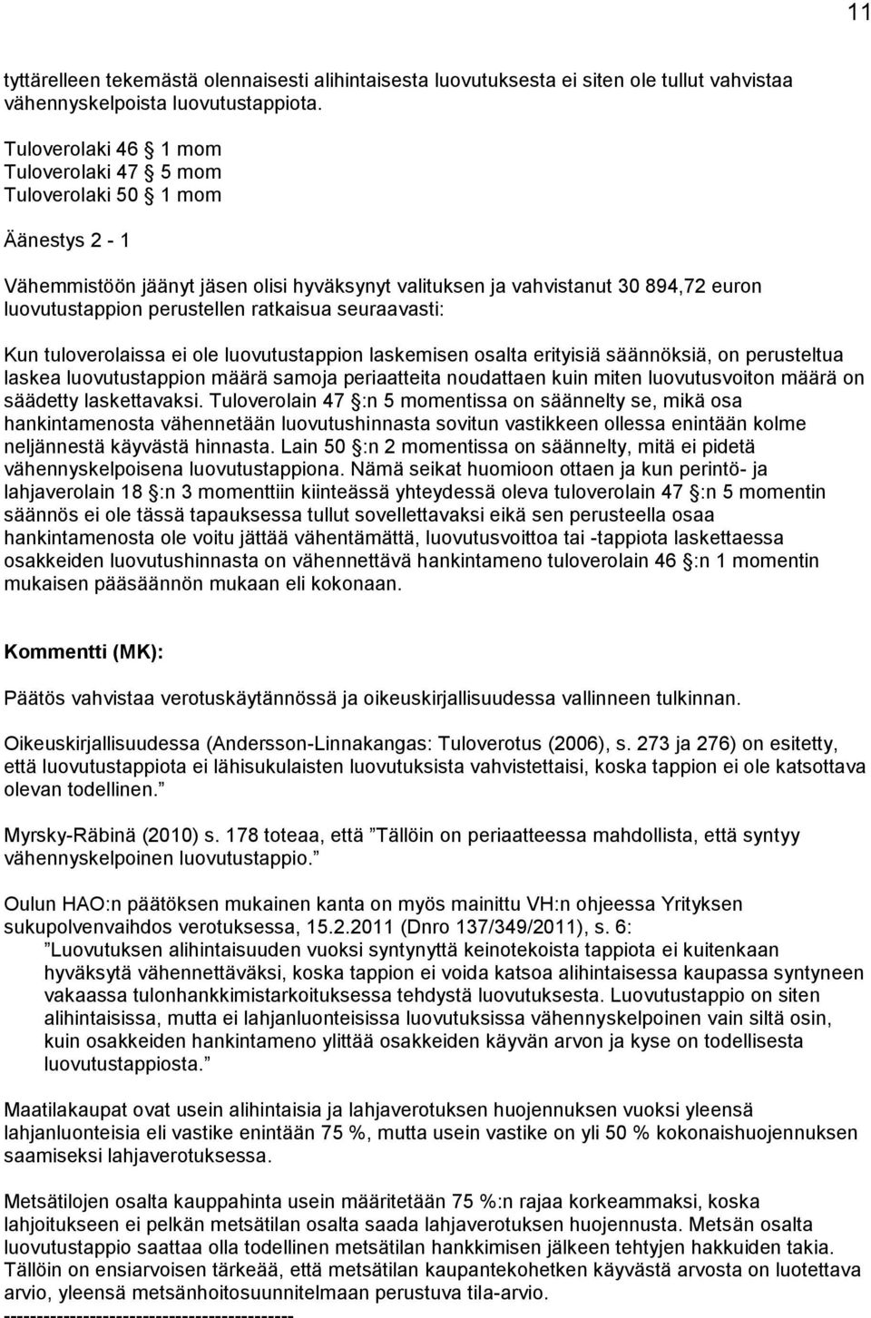 ratkaisua seuraavasti: Kun tuloverolaissa ei ole luovutustappion laskemisen osalta erityisiä säännöksiä, on perusteltua laskea luovutustappion määrä samoja periaatteita noudattaen kuin miten