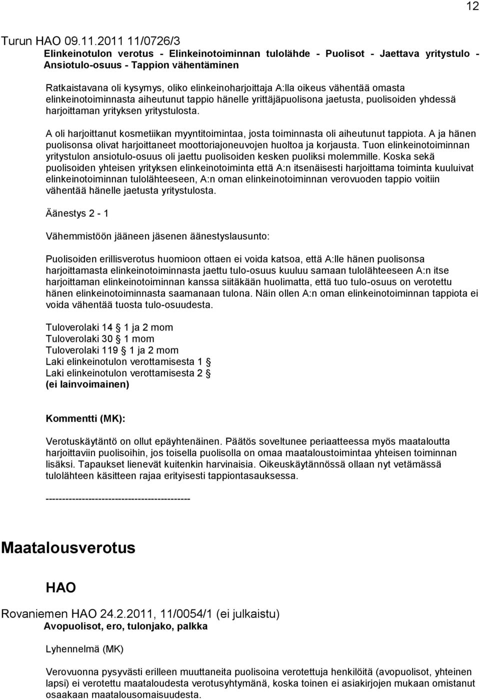 A:lla oikeus vähentää omasta elinkeinotoiminnasta aiheutunut tappio hänelle yrittäjäpuolisona jaetusta, puolisoiden yhdessä harjoittaman yrityksen yritystulosta.