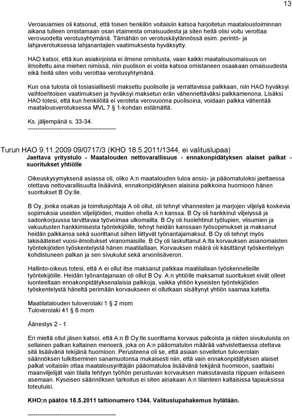 HAO katsoi, että kun asiakirjoista ei ilmene omistusta, vaan kaikki maatalousomaisuus on ilmoitettu aina miehen nimissä, niin puolison ei voida katsoa omistaneen osaakaan omaisuudesta eikä heitä
