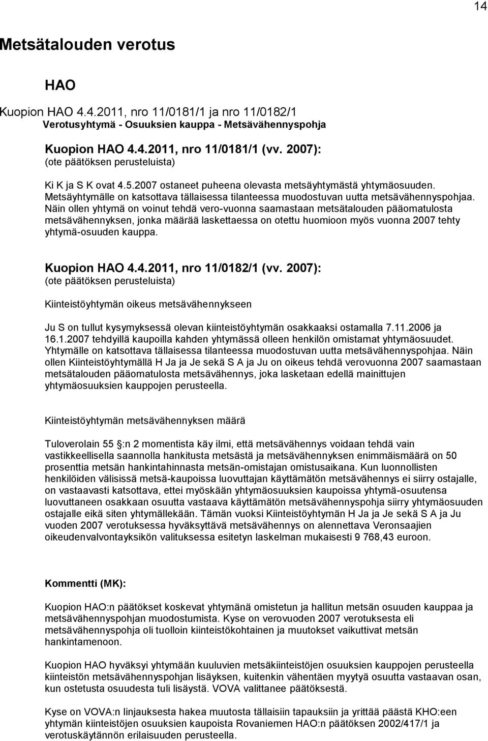 Metsäyhtymälle on katsottava tällaisessa tilanteessa muodostuvan uutta metsävähennyspohjaa.